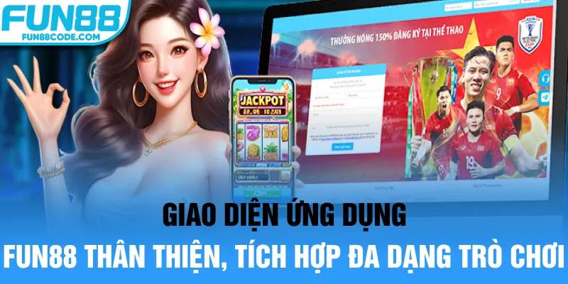 Giao diện ứng dụng Fun88 thân thiện, tích hợp đa dạng trò chơi